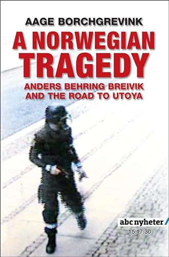 A Norwegian Tragedy: Anders Behring Breivik and the Massacre on Utøya